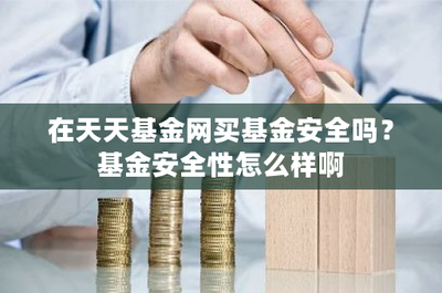 在天天基金網(wǎng)買基金安全嗎?基金安全性怎么樣啊